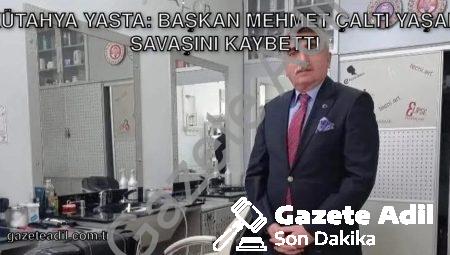Kütahya Yasta: Başkan Mehmet Çaltı Yaşam Savaşını Kaybetti