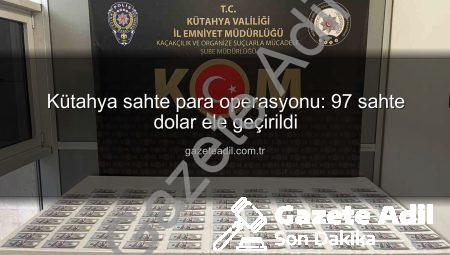 Kütahya sahte para operasyonu: 97 sahte dolar ele geçirildi