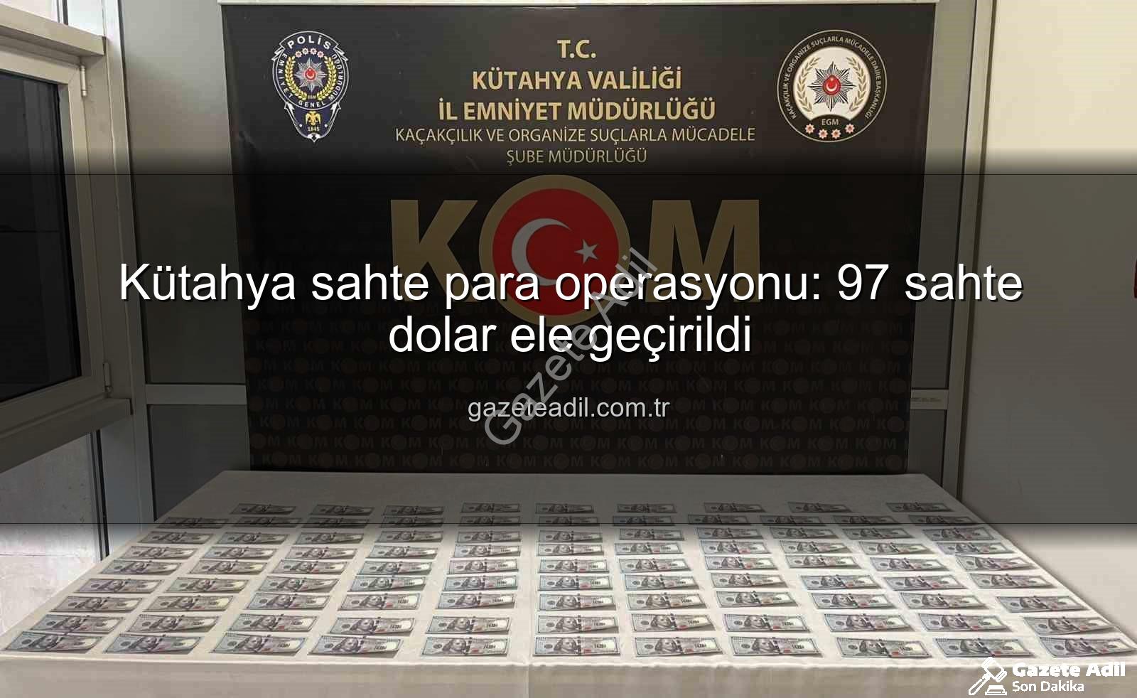 Kütahya sahte para operasyonu - Kütahya sahte para operasyonu: 97 sahte dolar ele geçirildi