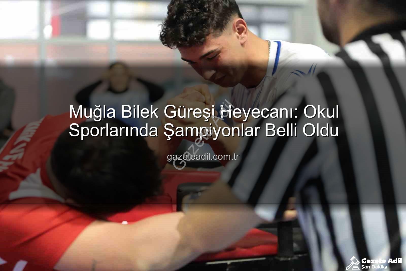 Muğla bilek güreşi - Muğla Bilek Güreşi Heyecanı: Okul Sporlarında Şampiyonlar Belli Oldu