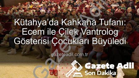 Kütahya’da Kahkaha Tufanı: Ecem ile Çilek Vantrolog Gösterisi Çocukları Büyüledi
