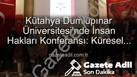 Kütahya Dumlupınar Üniversitesi’nde İnsan Hakları Konferansı: Küresel Adalet Vurgusu