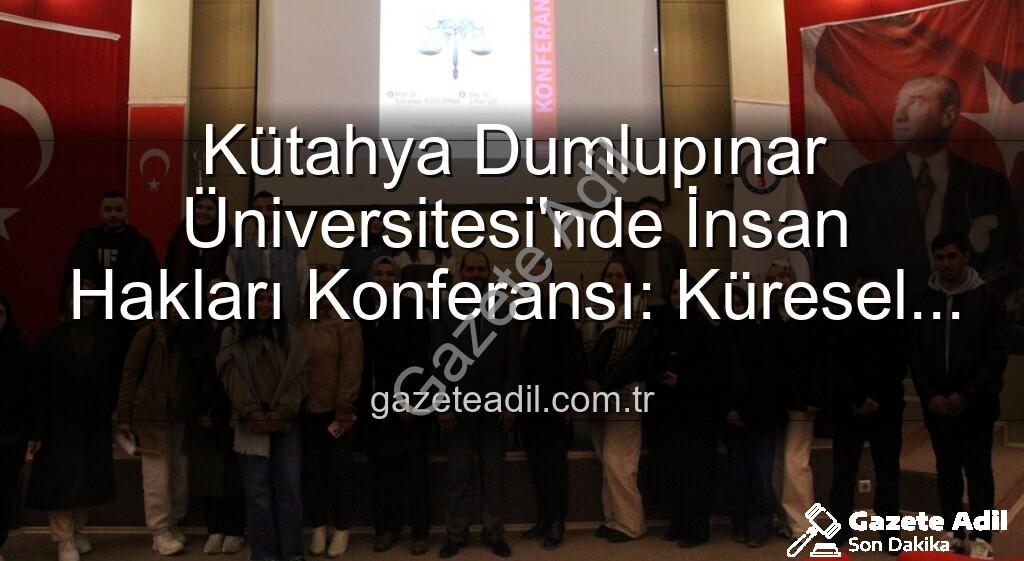 Kütahya Dumlupınar Üniversitesi İnsan Hakları Konferansı - Kütahya Dumlupınar Üniversitesi'nde İnsan Hakları Konferansı: Küresel Adalet Vurgusu