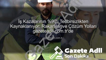 İş Kazalarının %90’ı Tedbirsizlikten Kaynaklanıyor: Rakamlar ve Çözüm Yolları gazeteadil.com.tr’de