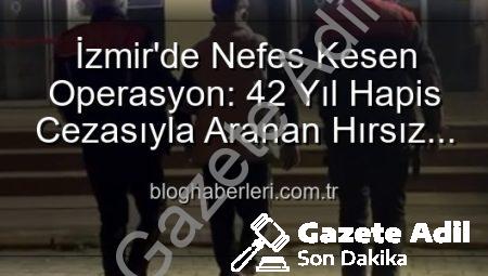 42 Yıl Hapis Cezasıyla Aranan Şahıs İzmir’de Polisten Kaçamadı: Dev Operasyonla Yakalandı