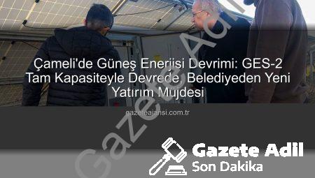 Çameli’de Güneş Enerjisi Devrimi: GES-2 ile Kapasite Artırıldı, Hizmetler Katlandı