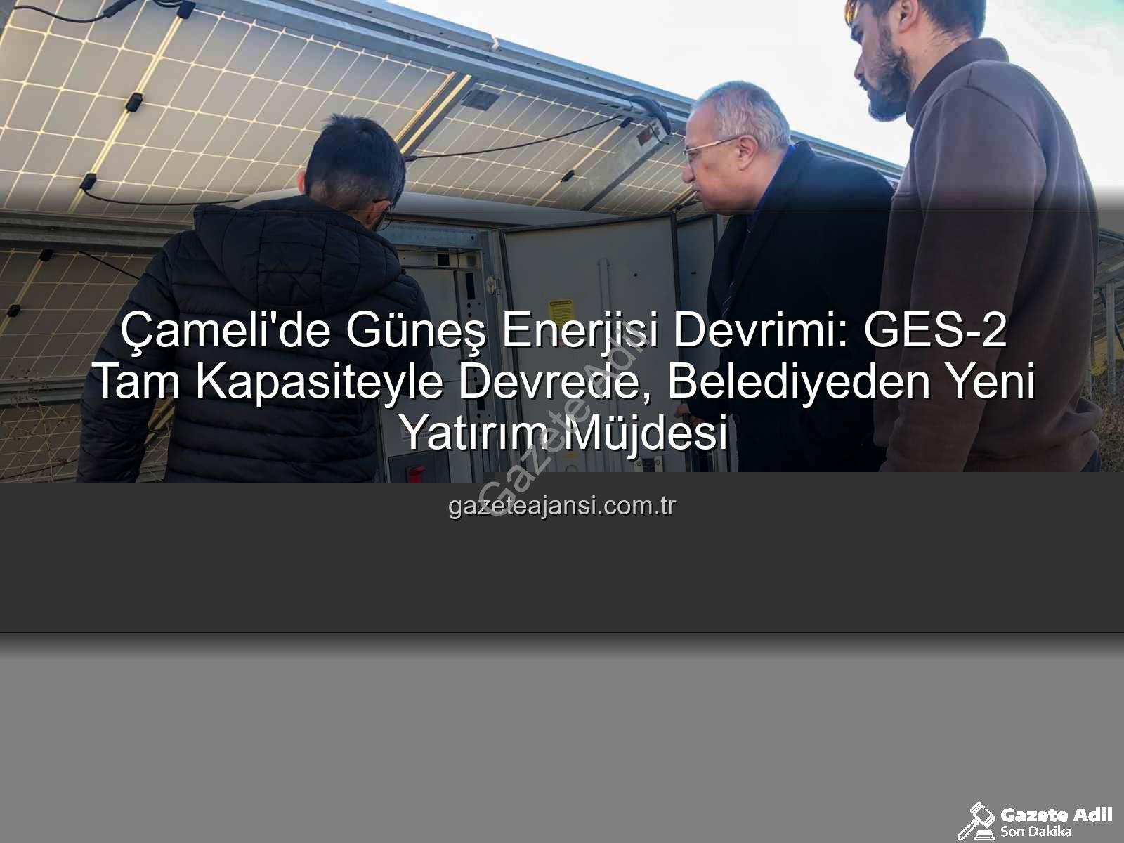 Çameli güneş enerjisi - Çameli'de Güneş Enerjisi Devrimi: GES-2 ile Kapasite Artırıldı, Hizmetler Katlandı