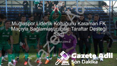 Muğlaspor Liderlik Koltuğunda Oturuyor: Karaman FK Maçı Kritik Viraj!