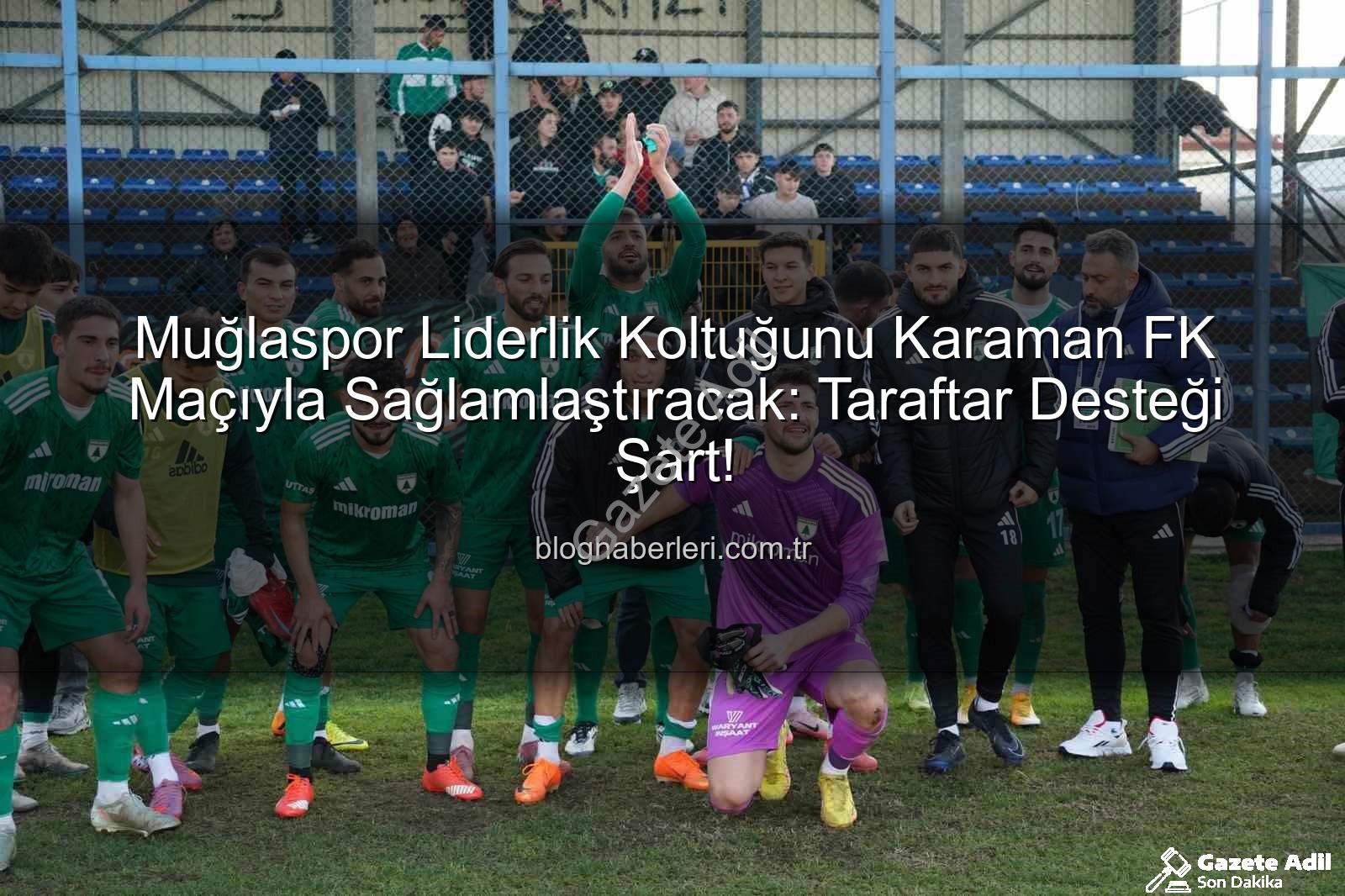 Muğlaspor Karaman FK - Muğlaspor Liderlik Koltuğunda Oturuyor: Karaman FK Maçı Kritik Viraj!