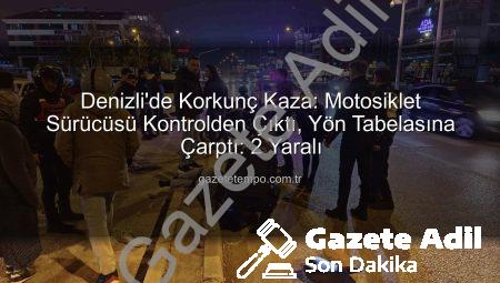 Denizli’de Motosiklet Sürücüsü Direksiyon Hakimiyetini Kaybetti, Yön Tabelasına Çarptı: 2 Yaralı