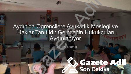 Aydın’da Öğrencilere Avukatlık Mesleği ve Haklar Tanıtıldı: Geleceğin Hukukçuları Aydınlanıyor