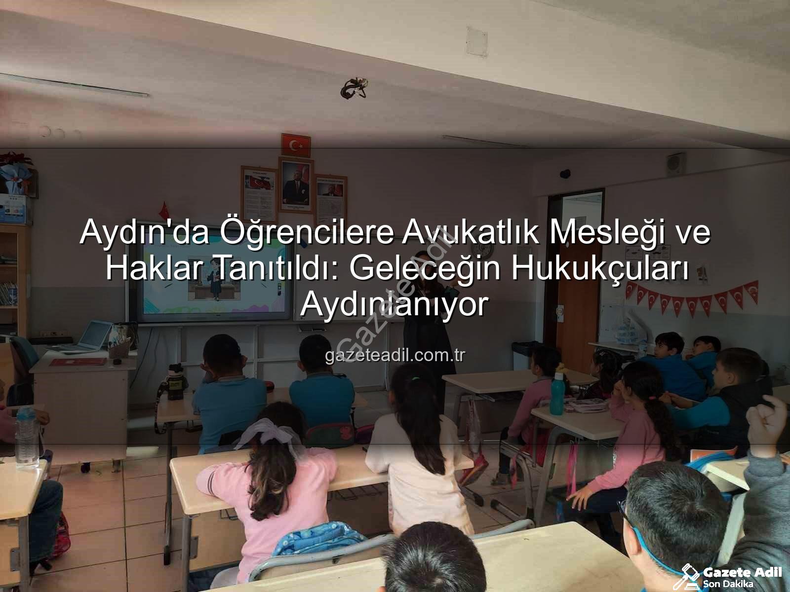 avukatlık mesleği - Aydın'da Öğrencilere Avukatlık Mesleği ve Haklar Tanıtıldı: Geleceğin Hukukçuları Aydınlanıyor