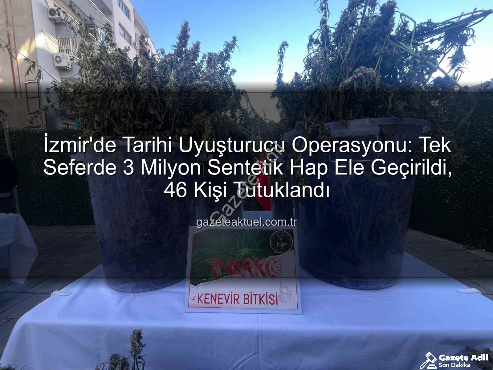 uyuşturucu hap - İzmir'de Nefes Kesen Operasyon: Tek Seferde 3 Milyon Uyuşturucu Hap Ele Geçirildi, 46 Kişi Tutuklandı