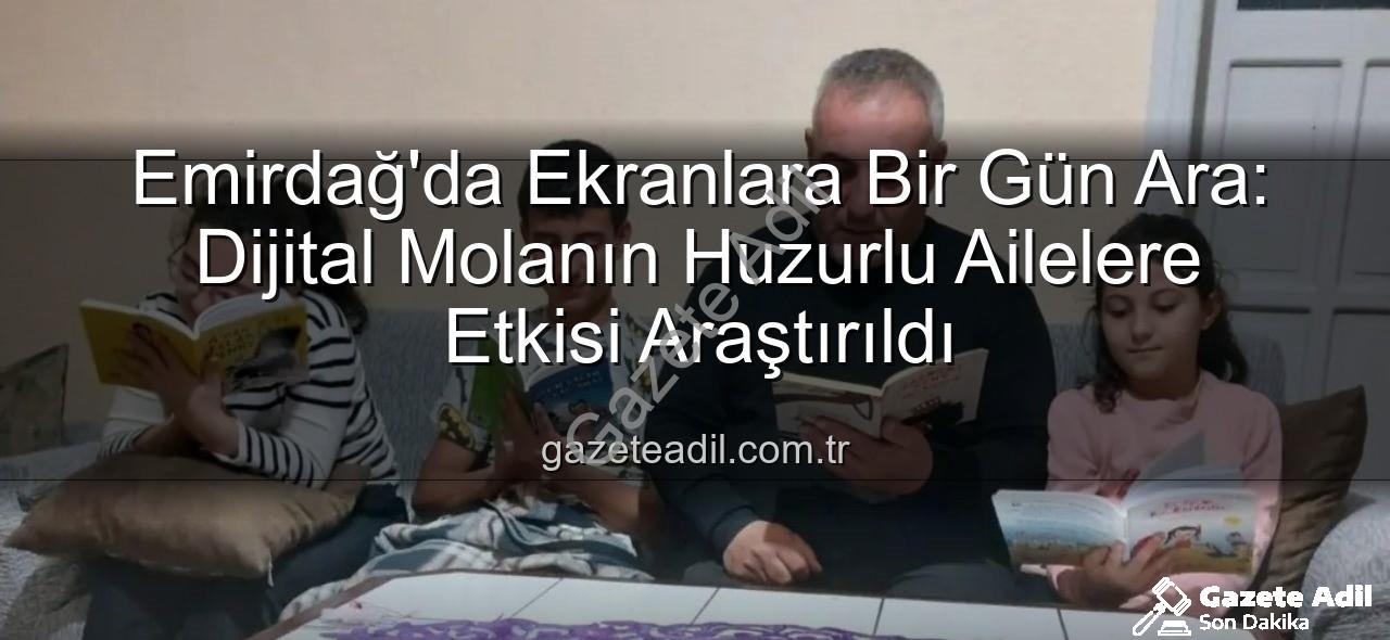 ekranlara bir gün ara - Emirdağ'da Ekranlara Bir Gün Ara: Dijital Molanın Huzurlu Ailelere Etkisi Araştırıldı