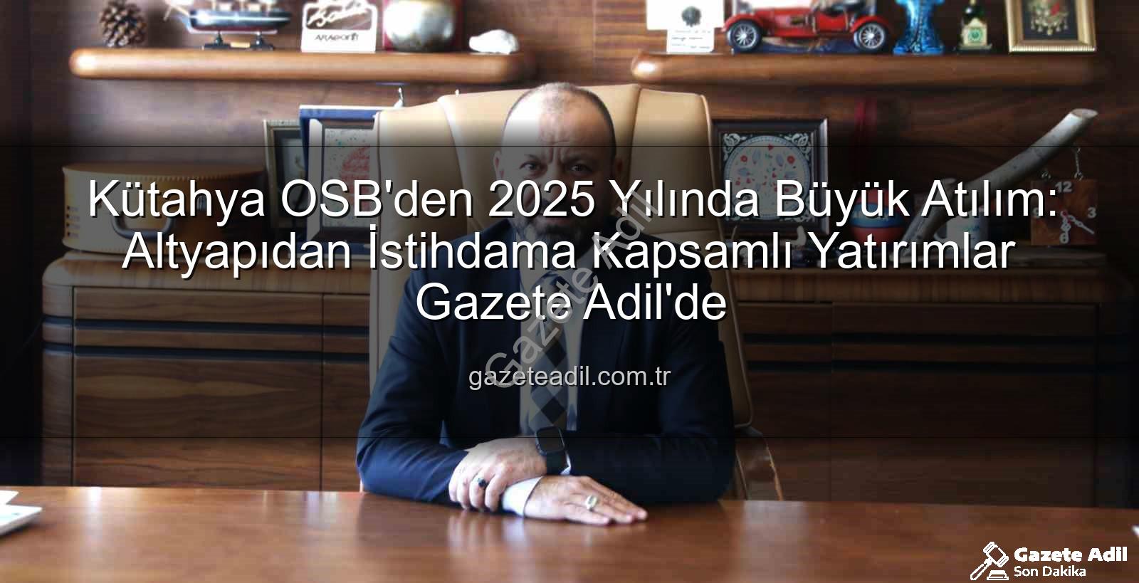 Kütahya OSB 2025 - Kütahya OSB'den 2025 Yılında Büyük Atılım: Altyapıdan İstihdama Kapsamlı Yatırımlar Gazete Adil'de
