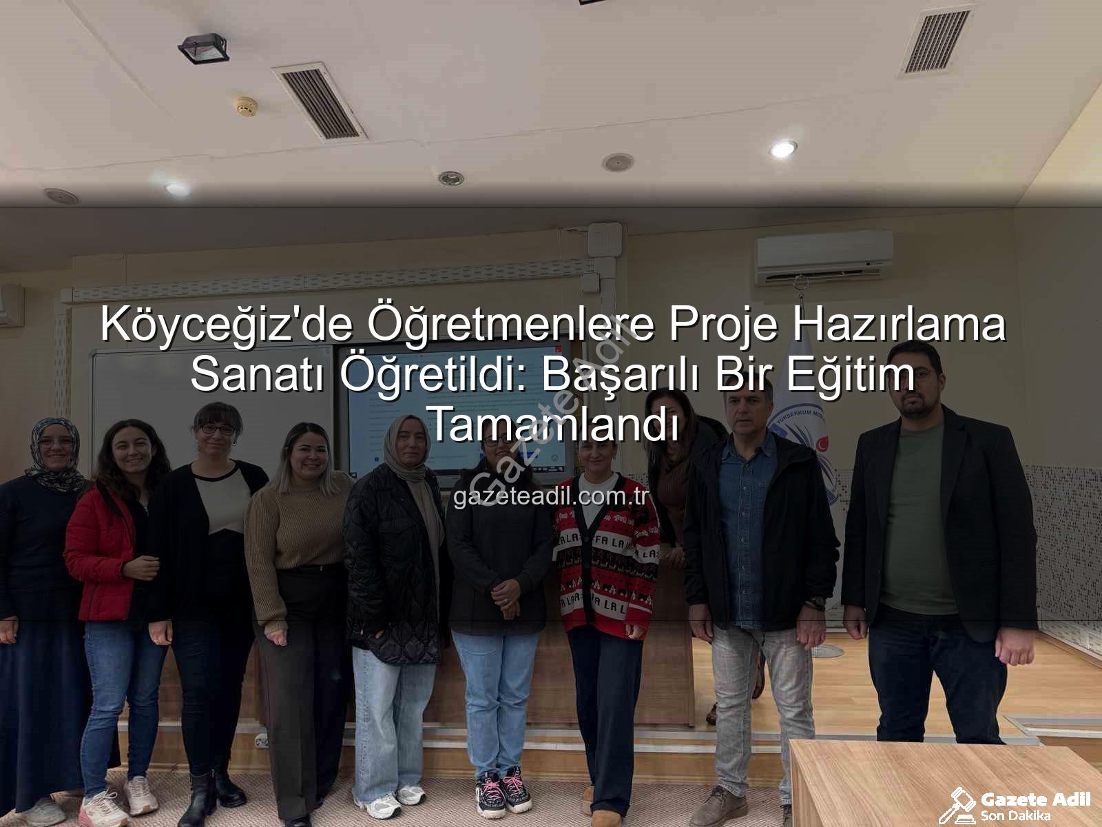 Proje Hazırlama Yöntemleri - Köyceğiz'de Öğretmenlere Proje Hazırlama Sanatı Öğretildi: Başarılı Bir Eğitim Tamamlandı
