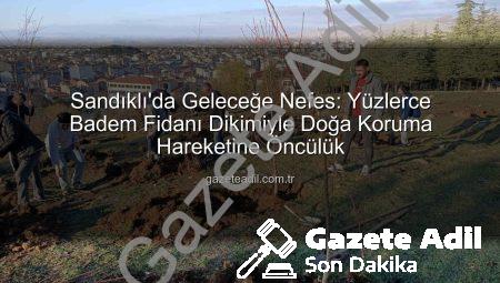 Sandıklı’da Geleceğe Nefes: Yüzlerce Badem Fidanı Dikimiyle Doğa Koruma Hareketine Öncülük