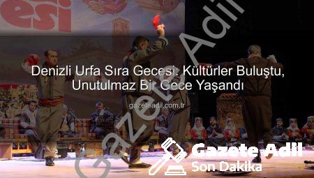 Denizli Urfa Sıra Gecesi: Kültürler Buluştu, Unutulmaz Bir Gece Yaşandı