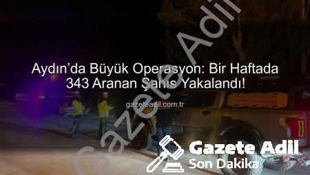Aydın’da Büyük Operasyon: Bir Haftada 343 Aranan Şahıs Yakalandı!
