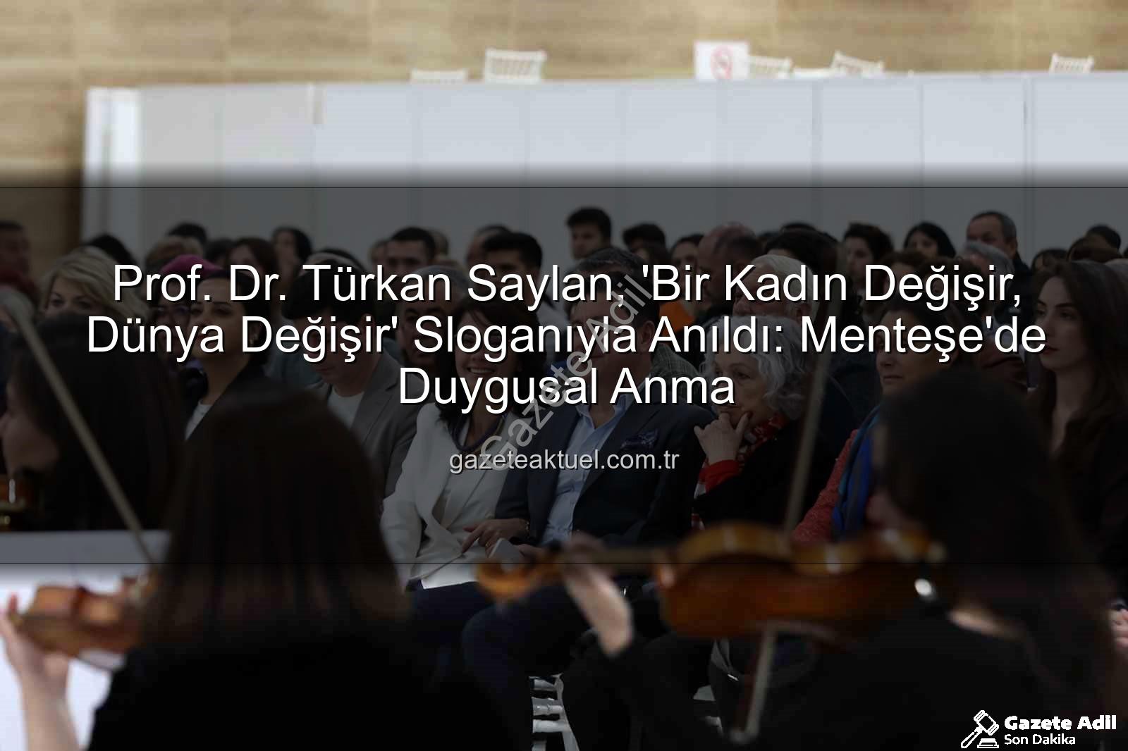 Türkan Saylan anma - Prof. Dr. Türkan Saylan, Cumhuriyet Değerleriyle Menteşe'de Anıldı: 'Bir Kadın Değişir, Dünya Değişir'