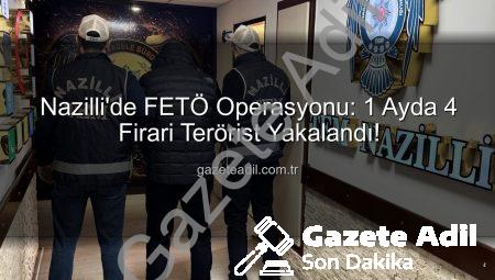 Nazilli’de FETÖ Operasyonu: 1 Ayda 4 Firari Terörist Yakalandı!