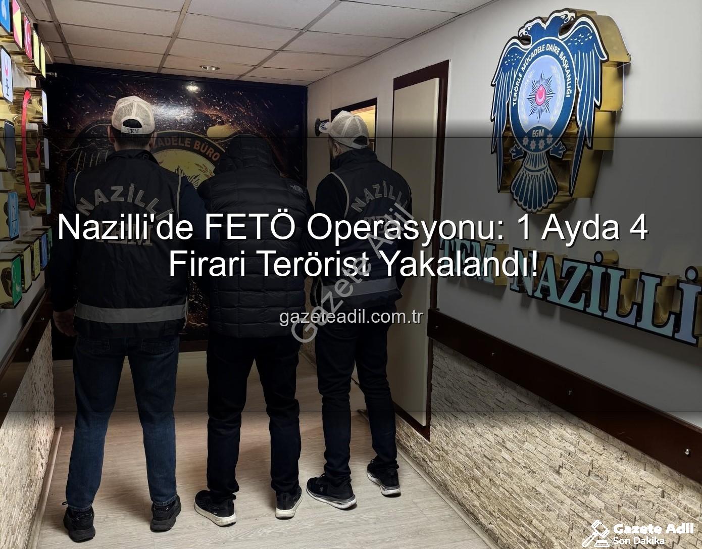 Nazilli FETÖ Operasyonu - Nazilli'de FETÖ Operasyonu: 1 Ayda 4 Firari Terörist Yakalandı!