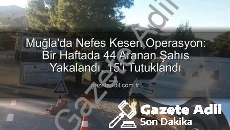 Muğla’da Nefes Kesen Operasyon: Bir Haftada 44 Aranan Şahıs Yakalandı, 15’i Tutuklandı
