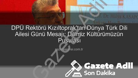 DPÜ Rektörü Kızıltoprak’tan Dünya Türk Dili Ailesi Günü Mesajı: Köklü Geçmişten Geleceğe Türkçe’nin Önemi Vurgulandı