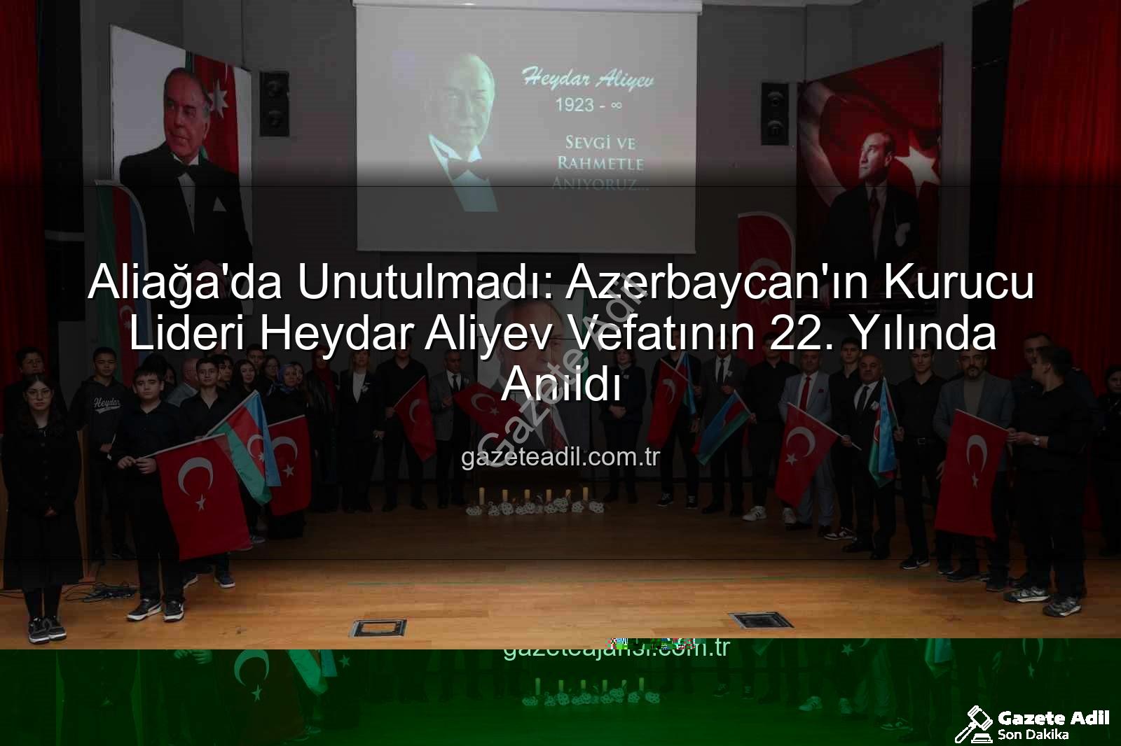 Heydar Aliyev Aliağa - Aliağa'da Unutulmadı: Azerbaycan'ın Kurucu Lideri Heydar Aliyev Vefatının 22. Yılında Anıldı