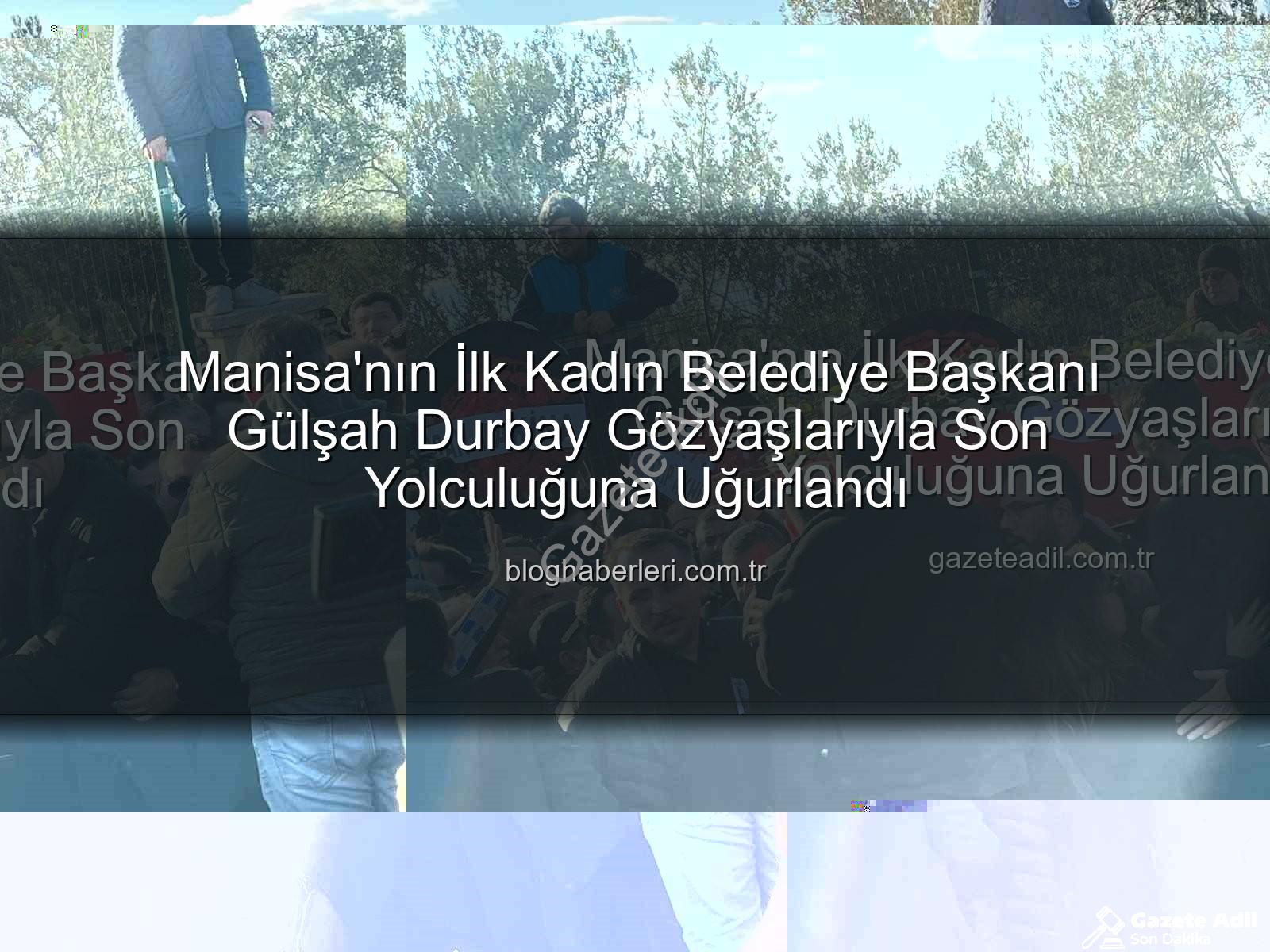 Gülşah Durbay - Manisa'nın İlk Kadın Belediye Başkanı Gülşah Durbay Gözyaşlarıyla Son Yolculuğuna Uğurlandı