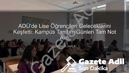 ADÜ’de Lise Öğrencileri Geleceklerini Keşfetti: Kampüs Tanıtım Günleri Büyük İlgi Gördü