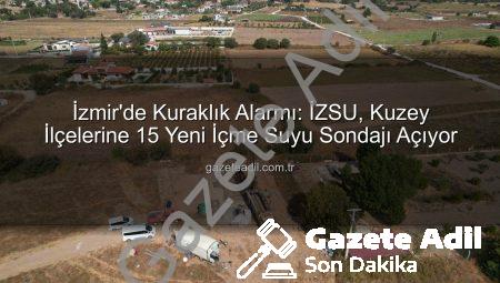İzmir’de Kuraklık Alarmı: İZSU, Kuzey İlçelerine 15 Yeni İçme Suyu Sondajı Açıyor