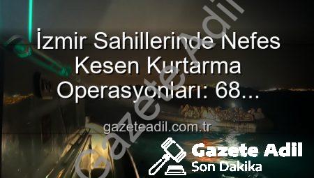 İzmir Sahillerinde Nefes Kesen Kurtarma Operasyonları: 68 Düzensiz Göçmen Güvenle İndirildi