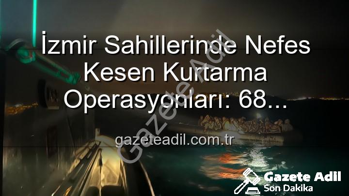 düzensiz göçmen kurtarıldı - İzmir Sahillerinde Nefes Kesen Kurtarma Operasyonları: 68 Düzensiz Göçmen Güvenle İndirildi