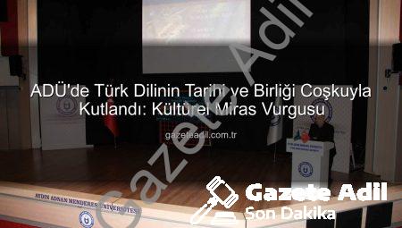 ADÜ’de Türk Dilinin Tarihi ve Birliği Coşkuyla Kutlandı: Kültürel Miras Vurgusu