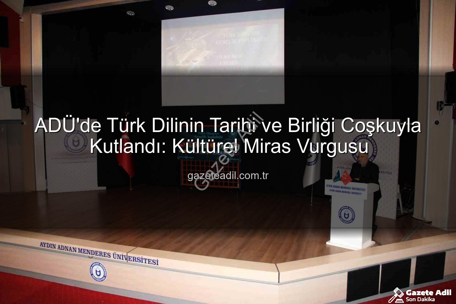 Türk Dili Tarihi - ADÜ'de Türk Dilinin Tarihi ve Birliği Coşkuyla Kutlandı: Kültürel Miras Vurgusu