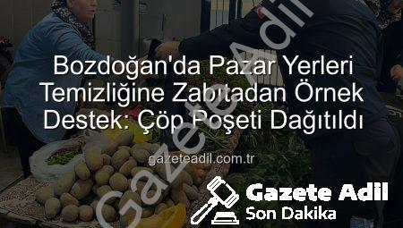 Bozdoğan’da Pazar Yerleri Temizliğine Zabıtadan Örnek Destek: Çöp Poşeti Dağıtıldı