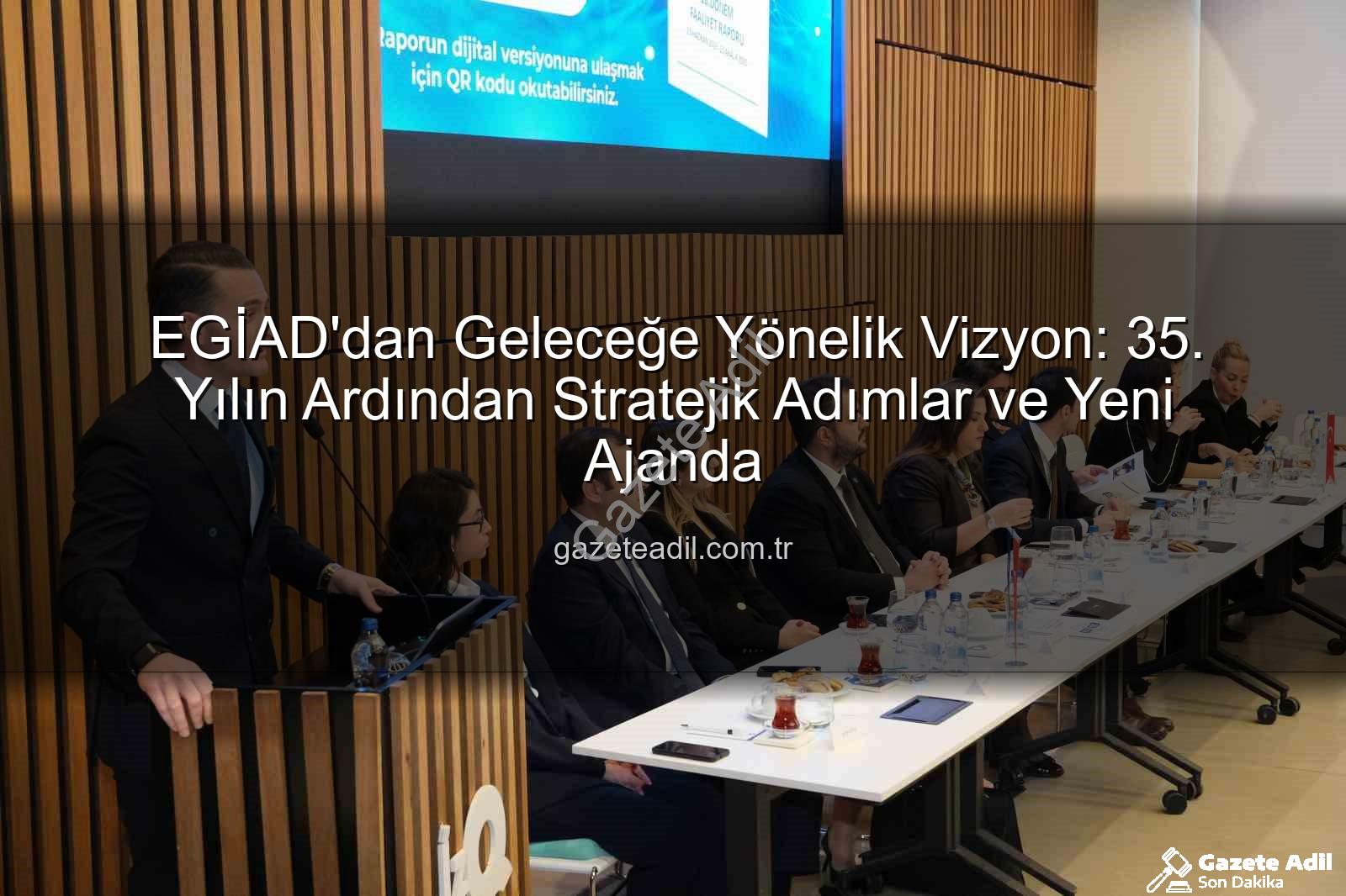EGİAD 35. yıl - EGİAD'dan Geleceğe Yönelik Vizyon: 35. Yılın Ardından Stratejik Adımlar ve Yeni Ajanda