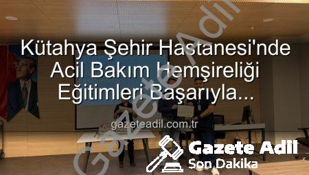 Kütahya Şehir Hastanesi’nde Acil Bakım Hemşireliği Eğitimleri Başarıyla Tamamlandı: Yeni Uzmanlar Sahada!