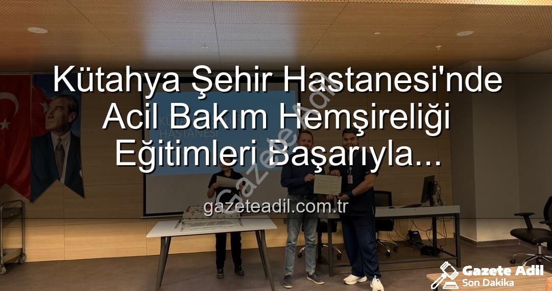 acil bakım hemşireliği - Kütahya Şehir Hastanesi'nde Acil Bakım Hemşireliği Eğitimleri Başarıyla Tamamlandı: Yeni Uzmanlar Sahada!