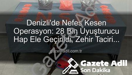 Denizli’de Nefes Kesen Operasyon: 28 Bin Uyuşturucu Hap Ele Geçirildi, Zehir Taciri Tutuklandı
