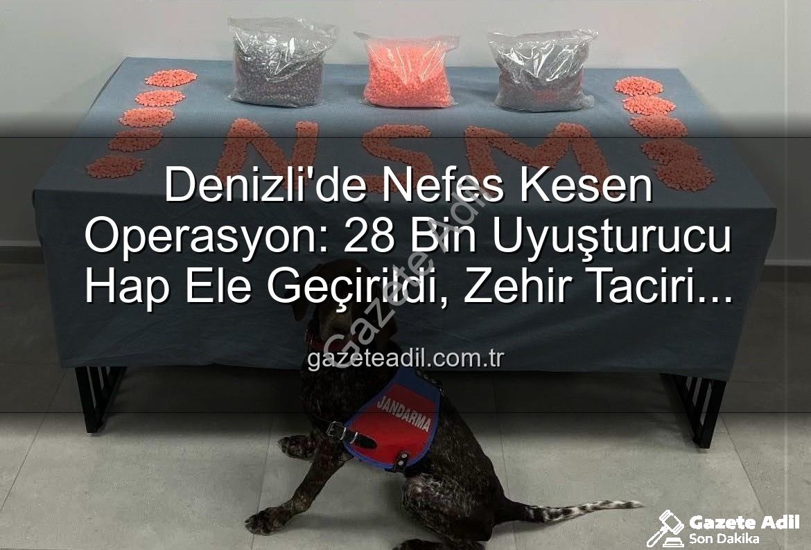 Denizli uyuşturucu operasyonu - Denizli'de Nefes Kesen Operasyon: 28 Bin Uyuşturucu Hap Ele Geçirildi, Zehir Taciri Tutuklandı