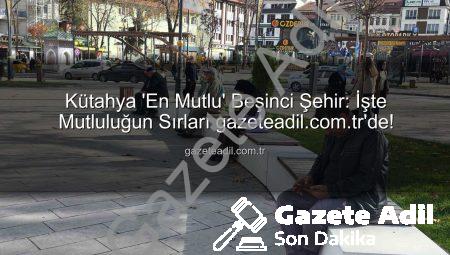 Kütahya ‘En Mutlu’ Beşinci Şehir: İşte Mutluluğun Sırları gazeteadil.com.tr’de!