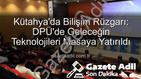Kütahya’da Bilişim Rüzgarı: DPÜ’de Geleceğin Teknolojileri Masaya Yatırıldı