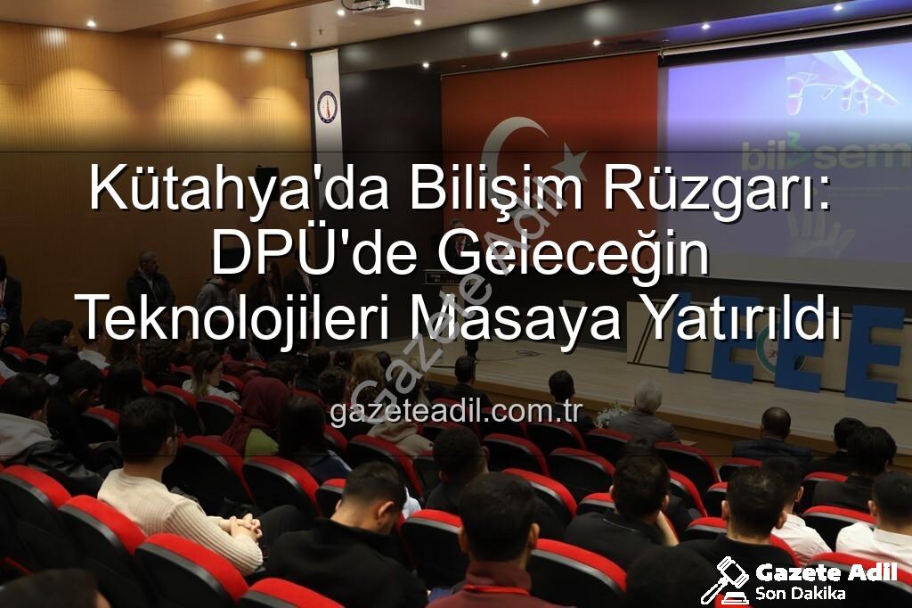 Kütahya bilişim semineri - Kütahya'da Bilişim Rüzgarı: DPÜ'de Geleceğin Teknolojileri Masaya Yatırıldı