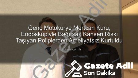 Genç Motokurye Mertcan Kuru, Endoskopiyle Bağırsak Kanseri Riski Taşıyan Poliplerden Ameliyatsız Kurtuldu