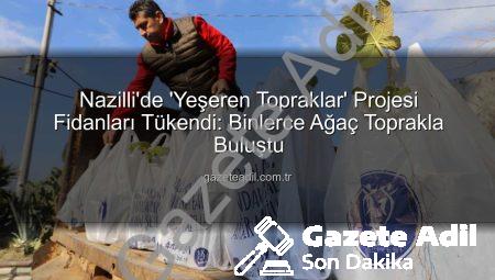 Nazilli’de ‘Yeşeren Topraklar’ Projesi Fidanları Tükendi: Binlerce Ağaç Toprakla Buluştu