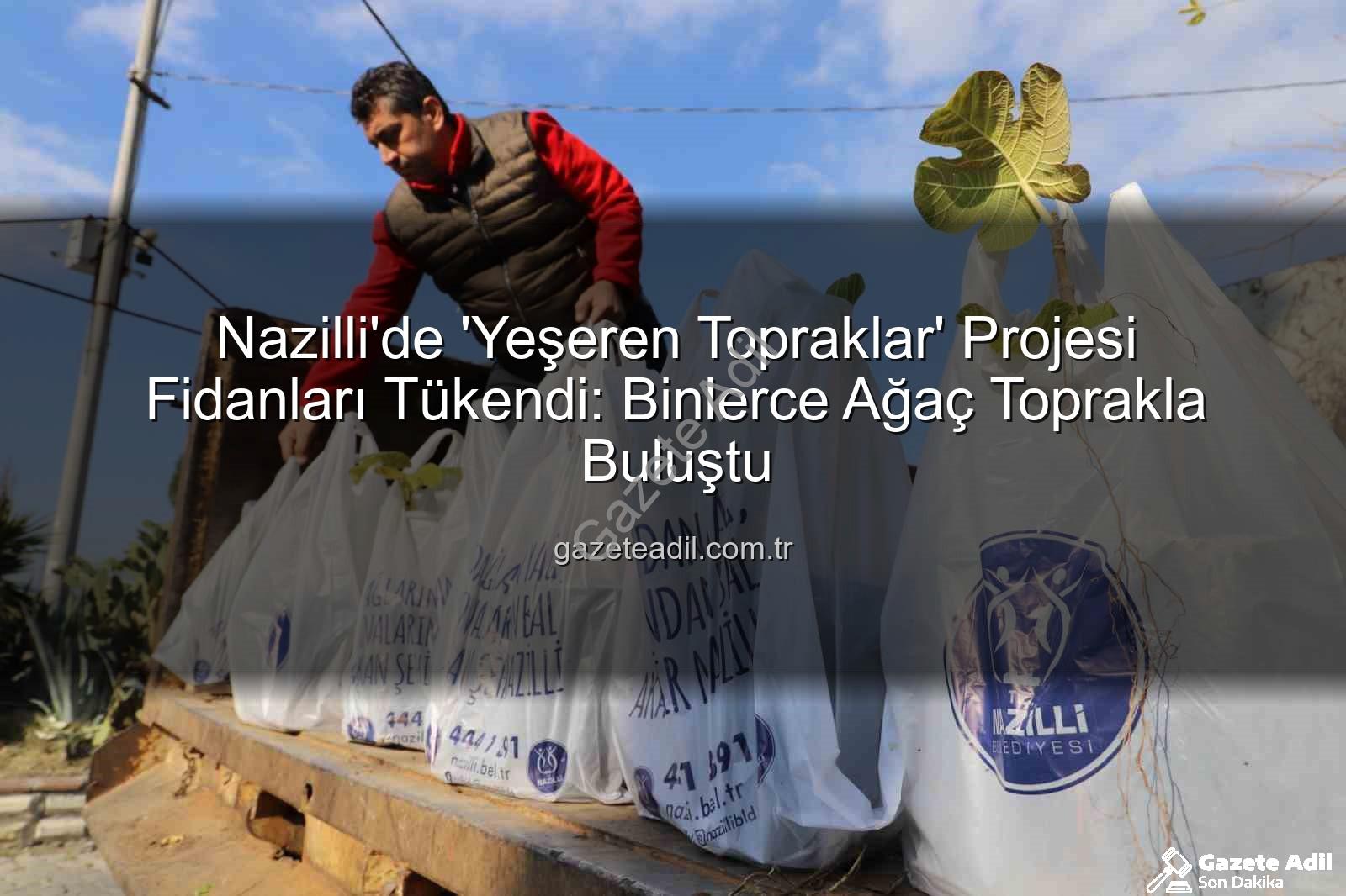 Nazilli fidan dağıtımı - Nazilli'de 'Yeşeren Topraklar' Projesi Fidanları Tükendi: Binlerce Ağaç Toprakla Buluştu