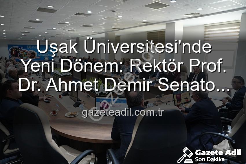 Ahmet Demir senato - Uşak Üniversitesi'nde Yeni Dönem: Rektör Prof. Dr. Ahmet Demir Senato Üyeleriyle Buluştu, Vizyonunu Paylaştı