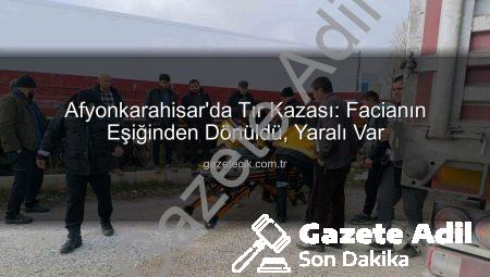 Afyonkarahisar’da Tır Kazası: Facianın Eşiğinden Dönüldü! Kontrolden Çıkan Araç Diğer Tıra Çarptı